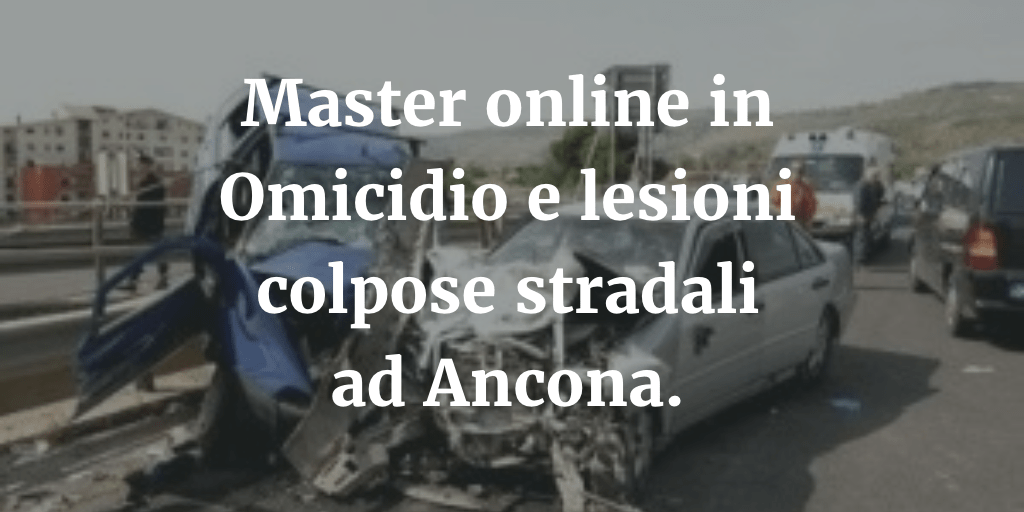 Master online in Omicidio e lesioni Colpose Stradali ad Ancona.